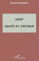 Couverture du livre « Kant, santé et critique » de Bernard Vandewalle aux éditions L'harmattan