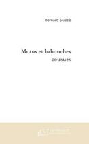 Couverture du livre « Motus et babouches cousues » de Bernard Suisse aux éditions Editions Le Manuscrit