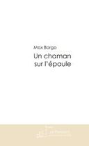 Couverture du livre « Un chaman sur l'epaule » de Max Borgo aux éditions Editions Le Manuscrit