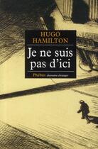 Couverture du livre « Je ne suis pas d'ici » de Hugo Hamilton aux éditions Phebus