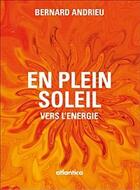 Couverture du livre « En plein soleil ; vers l'énergie » de Bernard Andrieu aux éditions Atlantica