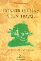 Couverture du livre « Donner un sens à son travail ; donner un sens à sa vie » de Philippe Aurence aux éditions Quebecor