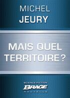 Couverture du livre « Mais quel territoire ? » de Michel Jeury aux éditions Brage