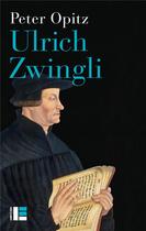 Couverture du livre « Ulrich Zwingli » de Peter Opitz aux éditions Labor Et Fides