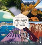 Couverture du livre « Les couleurs de la nature en France : voyage chromatique au fil des régions » de Georges Feterman aux éditions Bonneton