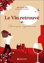 Couverture du livre « Le vin retrouvé ; terroir et émotion » de Jean-Claude Ray aux éditions Sang De La Terre