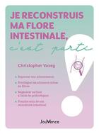 Couverture du livre « Je reconstruis ma flore intestinale, c'est parti ! » de Christopher Vasey aux éditions Jouvence