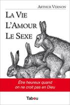 Couverture du livre « La vie l'amour le sexe » de Arthur Vernon aux éditions Tabou