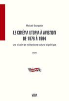 Couverture du livre « Le cinéma Utopia à Avignon de 1976 à 1994 : une histoire de militantisme culturel et politique » de Michael Bourgatte aux éditions Warm