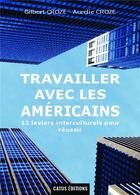 Couverture du livre « Travailler avec les Américains ; 12 leviers interculturels pour réussir » de Gilbert Croze et Aurelie Croze aux éditions Bookelis