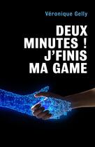 Couverture du livre « Deux minutes ! j'finis ma game » de Veronique Gelly aux éditions Librinova