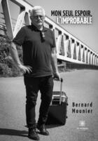 Couverture du livre « Mon seul espoir, l'improbable » de Bernard Mounier aux éditions Le Lys Bleu