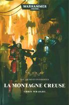 Couverture du livre « Warhammer 40.000 : les archives interdites : la montagne creuse » de Chris Wraight aux éditions Black Library