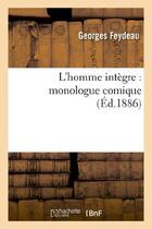 Couverture du livre « L'homme intègre : monologue comique » de Georges Feydeau aux éditions Hachette Bnf