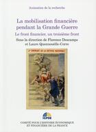 Couverture du livre « La mobilisation financière pendant la Grande Guerre ; le front financier, un troisième front » de Florence Descamps et Laure Quennouelle-Corre aux éditions Igpde