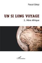 Couverture du livre « Un si long voyage Tome 2 : mère Afrique » de Pascal Gbikpi aux éditions L'harmattan