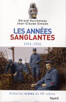 Couverture du livre « Histoires vraies du xx siècle t.3 ; les années sanglantes, 1914-1918 » de Jean-Claude Simoen et Gerard Guicheteau aux éditions Fayard