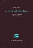 Couverture du livre « Le Monde ou la Bilbliothèque ; voyage et éducation à l'âge classique » de Juliette Morice aux éditions Belles Lettres