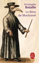 Couverture du livre « Le rêve de Machiavel » de Christophe Bataille aux éditions Le Livre De Poche