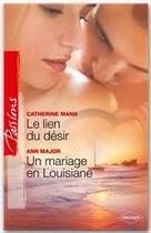 Couverture du livre « Le lien du désir ; un mariage en Louisiane » de Ann Major et Catherine Mann aux éditions Harlequin