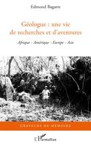 Couverture du livre « Géologue : une vie de recherches et d'aventures ; Afrique, Amérique, Europe, Asie » de Edmond Bagarre aux éditions L'harmattan