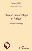 Couverture du livre « L'illusion démocratique en Afrique ; l'exemple du Sénégal » de Toumany Mendy aux éditions Editions L'harmattan