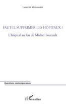 Couverture du livre « Faut-il supprimer les hôpitaux ? l'hopital au feu de Michel Foucault » de Laurent Vercoustre aux éditions L'harmattan