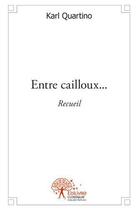 Couverture du livre « Entre cailloux... - sous les chaos, la plage... - recueil » de Karl Quartino aux éditions Edilivre