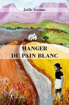 Couverture du livre « Manger du pain blanc » de Joelle Soriano aux éditions Edilivre