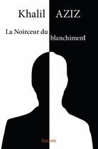 Couverture du livre « La noirceur du blanchiment » de Aziz Khalil aux éditions Edilivre