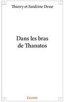 Couverture du livre « Dans les bras de Thanatos » de Desse T E S. aux éditions Edilivre