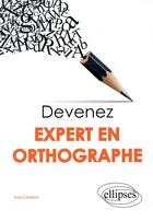 Couverture du livre « Devenez expert en orthographe » de Jean Lambert aux éditions Ellipses