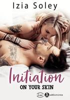 Couverture du livre « Initiation on your skin » de Izia Soley aux éditions Editions Addictives