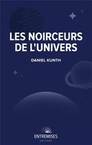 Couverture du livre « Les noirceurs de l'univers » de Daniel Kunth aux éditions Entremises