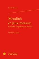 Couverture du livre « Moralités et jeux moraux, le théâtre allégorique en français ; XVe-XVIe siècles » de Estelle Doudet aux éditions Classiques Garnier