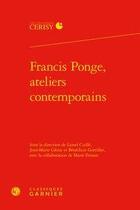 Couverture du livre « Francis Ponge, ateliers contemporains » de Jean-Marie Gleize et Benedicte Gorrillot et Lionel Cuille aux éditions Classiques Garnier