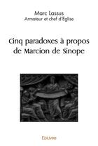 Couverture du livre « Cinq paradoxes a propos de marcion de sinope - armateur et chef d'eglise » de Lassus Marc aux éditions Edilivre