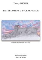 Couverture du livre « LE TESTAMENT D'ESCLARMONDE » de Thierry Fischer aux éditions Vox Scriba