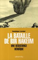 Couverture du livre « La bataille de Bir Hakeim ; une résistance héroïque » de Dominique Lormier aux éditions Calmann-levy