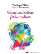Couverture du livre « Soigner ses émotions par les couleurs » de Frederique Petorin aux éditions Courrier Du Livre