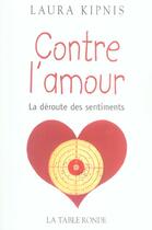 Couverture du livre « Contre l'amour (la deroute des sentiments) » de Kipnis Laura aux éditions Table Ronde