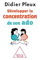 Couverture du livre « Développer la concentration de son ado » de Didier Pleux aux éditions Odile Jacob