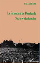 Couverture du livre « LA FERMETURE DE BEAUFONDS, SUCRERIE RÉUNIONNAISE » de Sonia Chane-Kune aux éditions L'harmattan