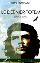 Couverture du livre « Le dernier totem - le roman du che » de Meynadier Pierre aux éditions L'harmattan