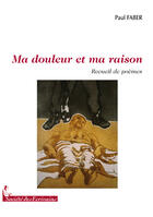 Couverture du livre « Ma douleur et ma raison » de Paul Faber aux éditions Societe Des Ecrivains