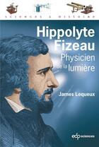 Couverture du livre « Hippolyte Fizeau ; physicien de la lumière » de James Lequeux aux éditions Edp Sciences