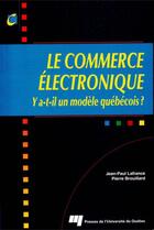 Couverture du livre « Le commerce électronique ; y a-t-il un modèle québécois ? » de Pierre Brouillard et Jean-Paul Lafrance aux éditions Presses De L'universite Du Quebec