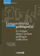 Couverture du livre « Temporalité politique ; le temps dans l'action politique collective » de Renaud Payre et . Collectif et Guillaume Marrel aux éditions De Boeck Superieur