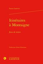 Couverture du livre « Itinéraires à Montaigne : jeux de textes » de Fausta Garavini aux éditions Classiques Garnier