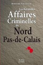 Couverture du livre « Les grandes affaires criminelles du Nord Pas-de-Calais » de Bernard Schaeffer aux éditions De Boree